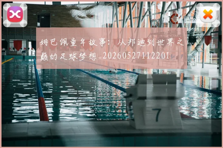 姆巴佩童年故事:从邦迪到世界之巅的足球梦想_20260527112201